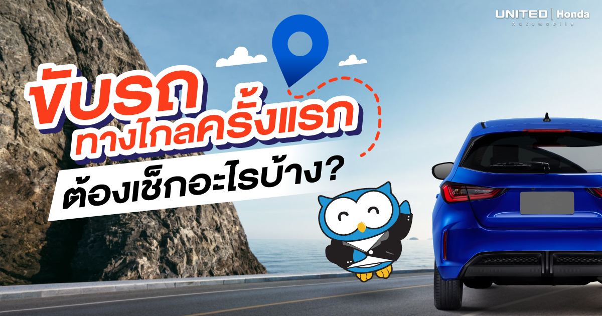 ครั้งแรก! กับการขับรถทางไกล จะต้องเช็กอะไรบ้างก่อนออกเดินทาง