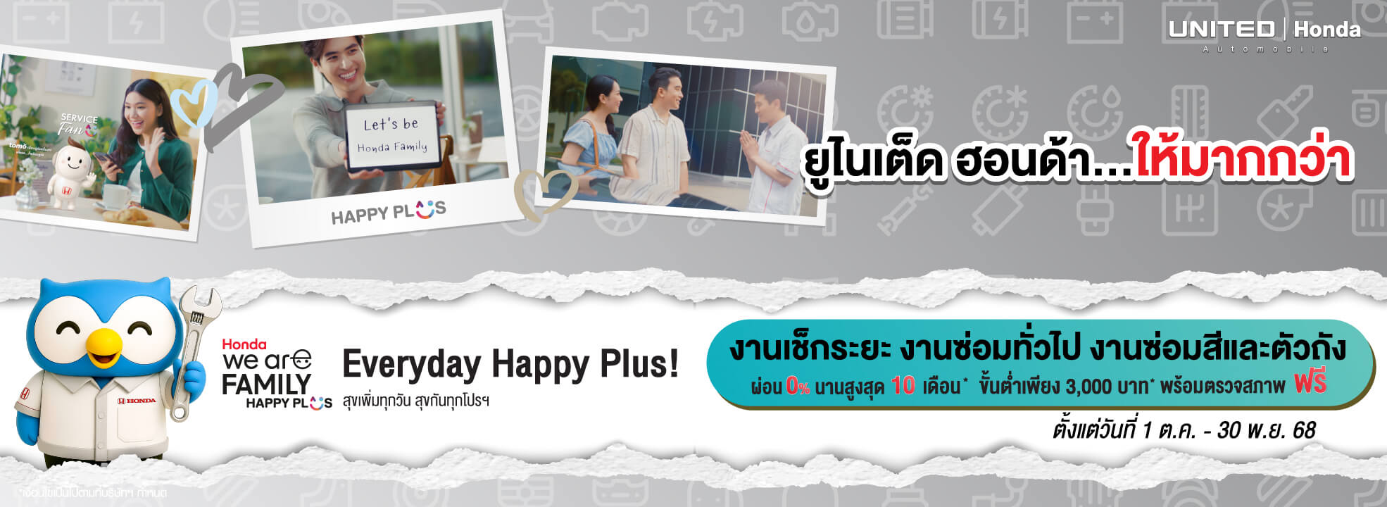 แคมเปญ “Honda We’re Family Happy Plus!”  ที่ ยูไนเต็ด ฮอนด้า เพราะเราอยากเห็นคุณมีความสุขกับรถคู่ใจในทุกวัน ให้ฮอนด้าดูแลรถคุณอย่างดีที่สุด ผ่อน 0% นาน 10 เดือน ทุกงานบริการ!